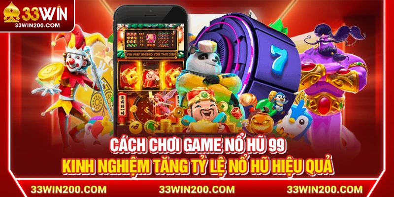Cách Chơi Game Nổ Hũ 99 – Kinh Nghiệm Tăng Tỷ Lệ Nổ Hũ Hiệu Quả