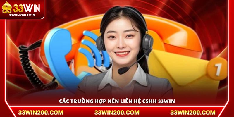 Các trường hợp nên liên hệ CSKH 33Win