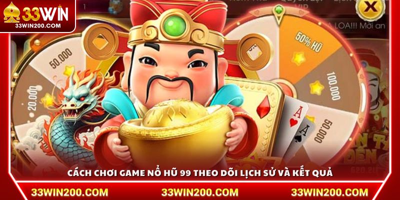 Cách chơi Game Nổ Hũ 99 Theo dõi lịch sử và kết quả