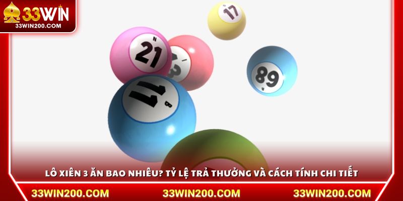 Lô xiên 3 ăn bao nhiêu? Tỷ lệ trả thưởng và cách tính chi tiết