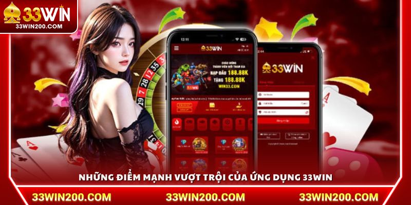Những điểm mạnh vượt trội của ứng dụng 33 Win