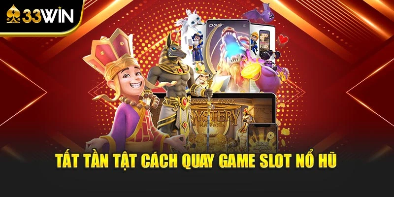 Tất tần tật cách quay game slot nổ hũ