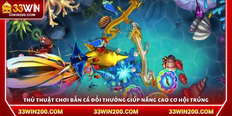 Thủ thuật chơi bắn cá đổi thưởng giúp nâng cao cơ hội trúng