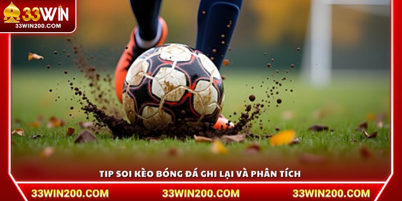 Tip soi kèo bóng đá ghi lại và phân tích