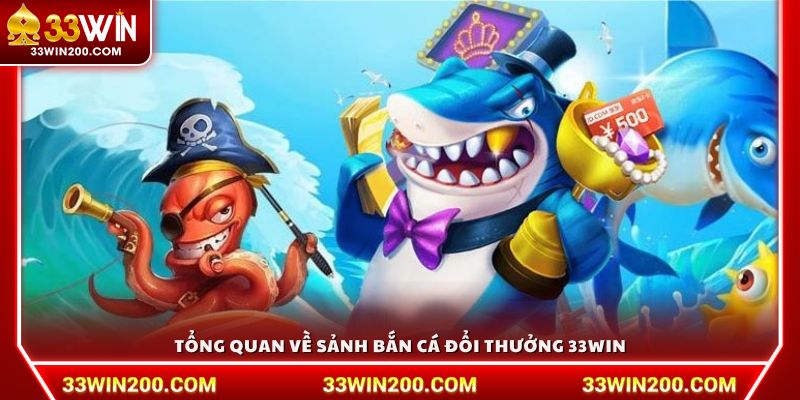 Tổng quan về sảnh bắn cá đổi thưởng 33Win