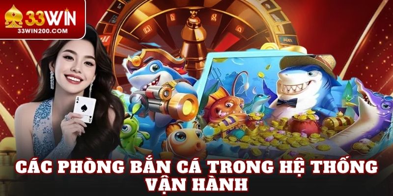 Các phòng bắn cá trong hệ thống vận hành