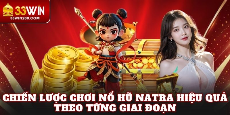 Chiến lược chơi nổ hũ Natra hiệu quả theo từng giai đoạn