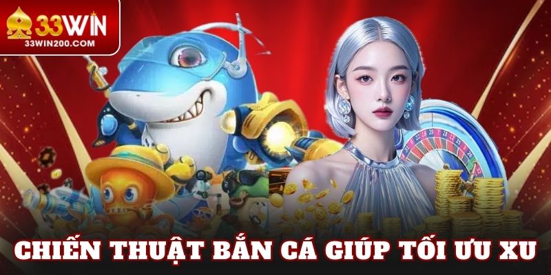 Chiến thuật bắn cá giúp tối ưu xu