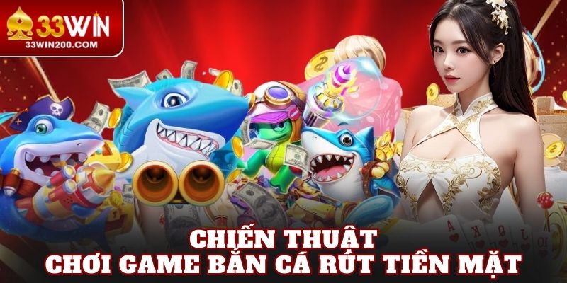 Chiến thuật chơi game bắn cá rút tiền mặt