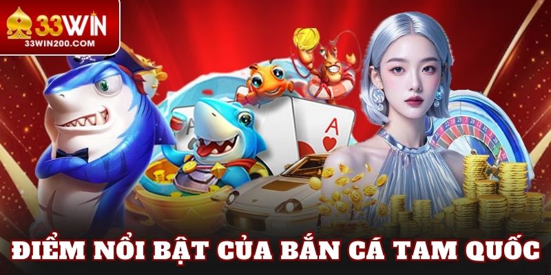 Điểm nổi bật của bắn cá Tam Quốc