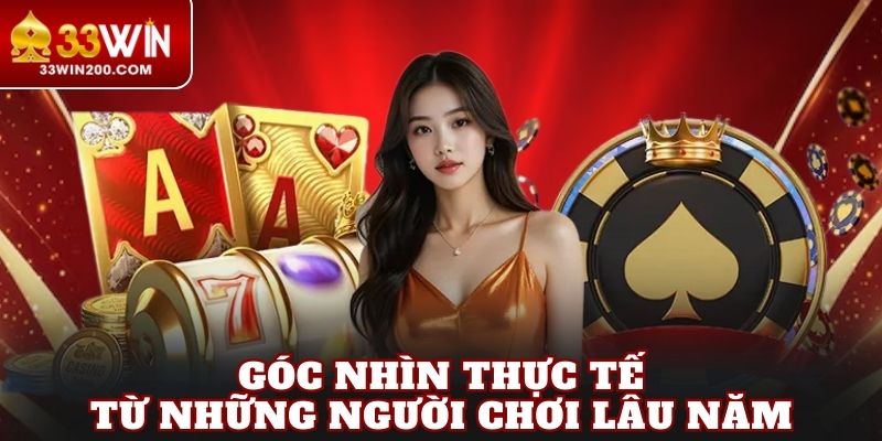 Góc nhìn thực tế từ những người chơi lâu năm