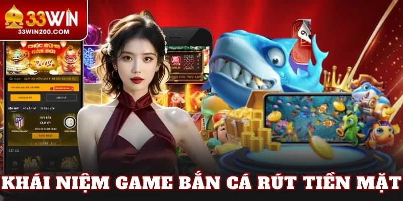 Khái niệm game bắn cá rút tiền mặt