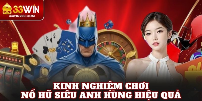 Kinh nghiệm chơi nổ hũ siêu anh hùng hiệu quả