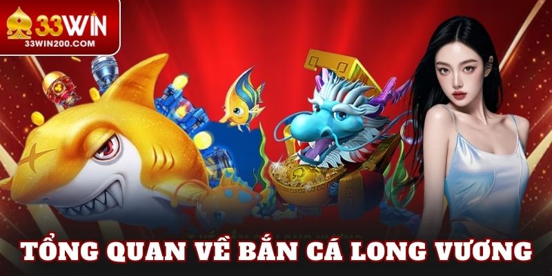 Tổng quan về bắn cá Long Vương