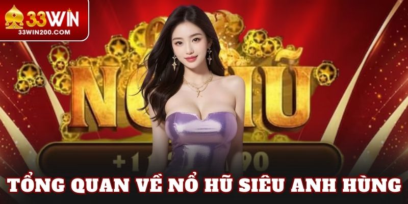 Tổng quan về nổ hũ siêu anh hùng